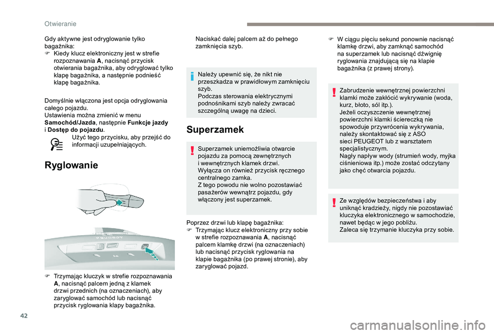 Peugeot 308 2018  Instrukcja Obsługi (in Polish) 42
Gdy aktywne jest odryglowanie tylko 
bagażnika:
F 
K
 iedy klucz elektroniczny jest w   strefie 
rozpoznawania  A, nacisnąć przycisk 
otwierania bagażnika, aby odryglować tylko 
klapę bagażn