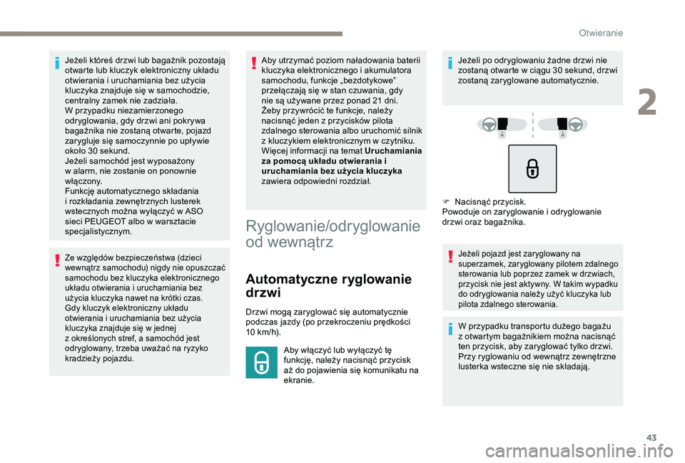 Peugeot 308 2018  Instrukcja Obsługi (in Polish) 43
Jeżeli któreś drzwi lub bagażnik pozostają 
otwarte lub kluczyk elektroniczny układu 
otwierania i  uruchamiania bez użycia 
kluczyka znajduje się w
  samochodzie, 
centralny zamek nie zadz