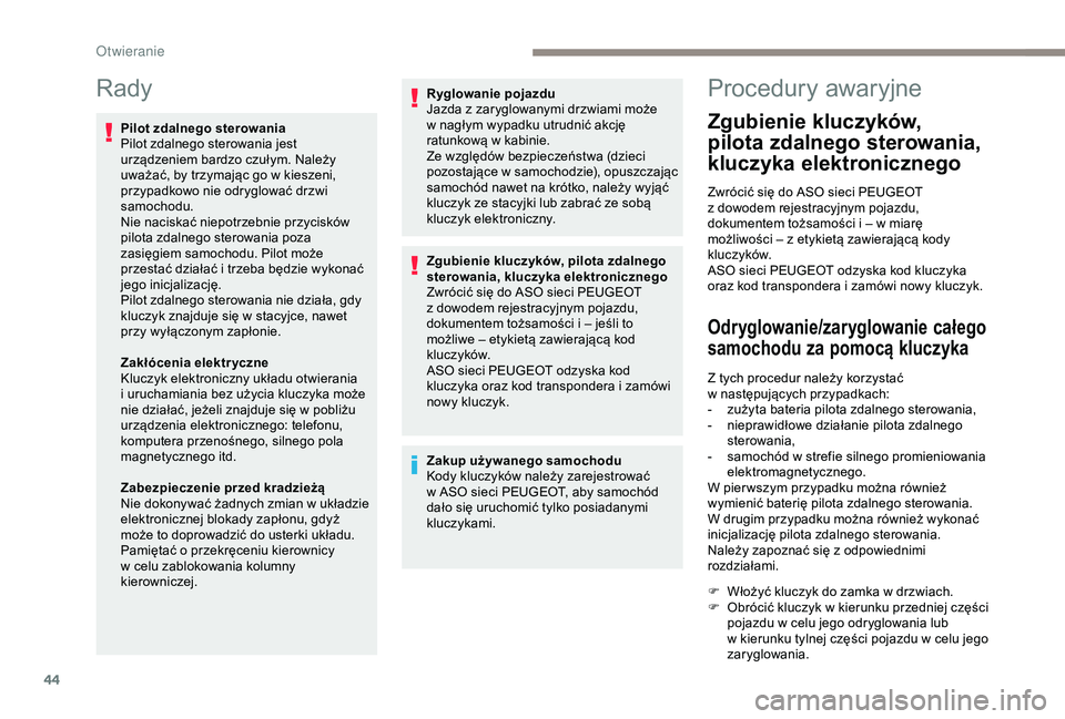 Peugeot 308 2018  Instrukcja Obsługi (in Polish) 44
Rady
Pilot zdalnego sterowania
Pilot zdalnego sterowania jest 
urządzeniem bardzo czułym. Należy 
uważać, by trzymając go w  kieszeni, 
przypadkowo nie odryglować drzwi 
samochodu.
Nie nacis