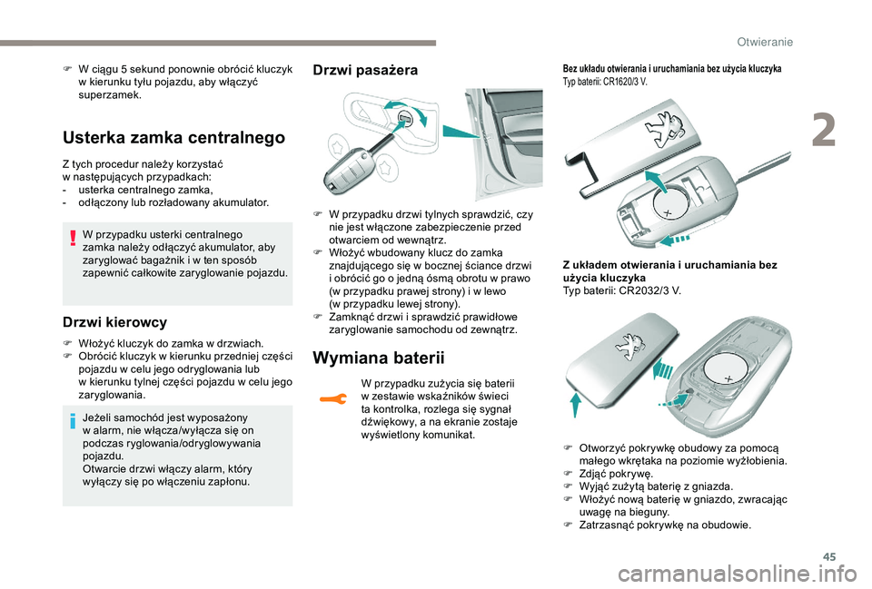 Peugeot 308 2018  Instrukcja Obsługi (in Polish) 45
Usterka zamka centralnego
Z tych procedur należy korzystać 
w  następujących przypadkach:
-
 
u
 sterka centralnego zamka,
-
 
o
 dłączony lub rozładowany akumulator.
W przypadku usterki cen