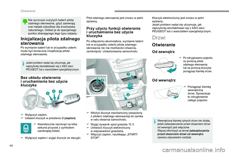 Peugeot 308 2018  Instrukcja Obsługi (in Polish) 46
Inicjalizacja pilota zdalnego 
sterowania
Po wymianie baterii lub w przypadku usterki 
m oże być konieczna inicjalizacja pilota 
zdalnego sterowania.
Jeżeli problem nadal się utrzymuje, jak 
na