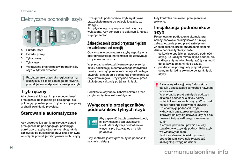 Peugeot 308 2018 Instrukcja Obsługi (in Polish) 50
Elektryczne podnośniki szyb
1.Przedni lewy.
2. Przedni prawy.
3. Tylny prawy.
4. Tylny lewy.
5. Wyłączenie przełączników podnośników
szyb w
tylnych drzwiach.
Przytrzymanie przycisku rygl Peugeot 308 2018 Instrukcja Obsługi (in Polish) 50
Elektryczne podnośniki szyb
1.Przedni lewy.
2. Przedni prawy.
3. Tylny prawy.
4. Tylny lewy.
5. Wyłączenie przełączników podnośników
szyb w
tylnych drzwiach.
Przytrzymanie przycisku rygl