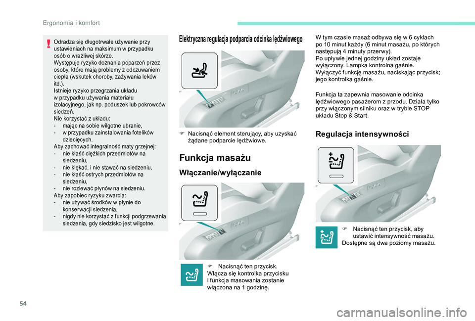 Peugeot 308 2018  Instrukcja Obsługi (in Polish) 54
Odradza się długotr wałe używanie przy 
ustawieniach na maksimum w  przypadku 
osób o
  wrażliwej skórze.
Występuje ryzyko doznania poparzeń przez 
osoby, które mają problemy z
  odczuwa