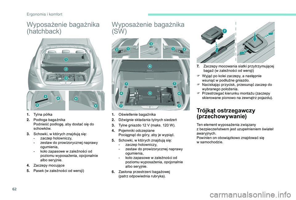 Peugeot 308 2018 Instrukcja Obsługi (in Polish) 62
Wyposażenie bagażnika
(hatchback)
1.Tylna półka
2. Podłoga bagażnika
Podnieść podłogę, aby dostać się do
schowków.
3. Schowki, w
których znajdują się:
-
z
aczep holowniczy,
- Peugeot 308 2018 Instrukcja Obsługi (in Polish) 62
Wyposażenie bagażnika
(hatchback)
1.Tylna półka
2. Podłoga bagażnika
Podnieść podłogę, aby dostać się do
schowków.
3. Schowki, w
których znajdują się:
-
z
aczep holowniczy,
-