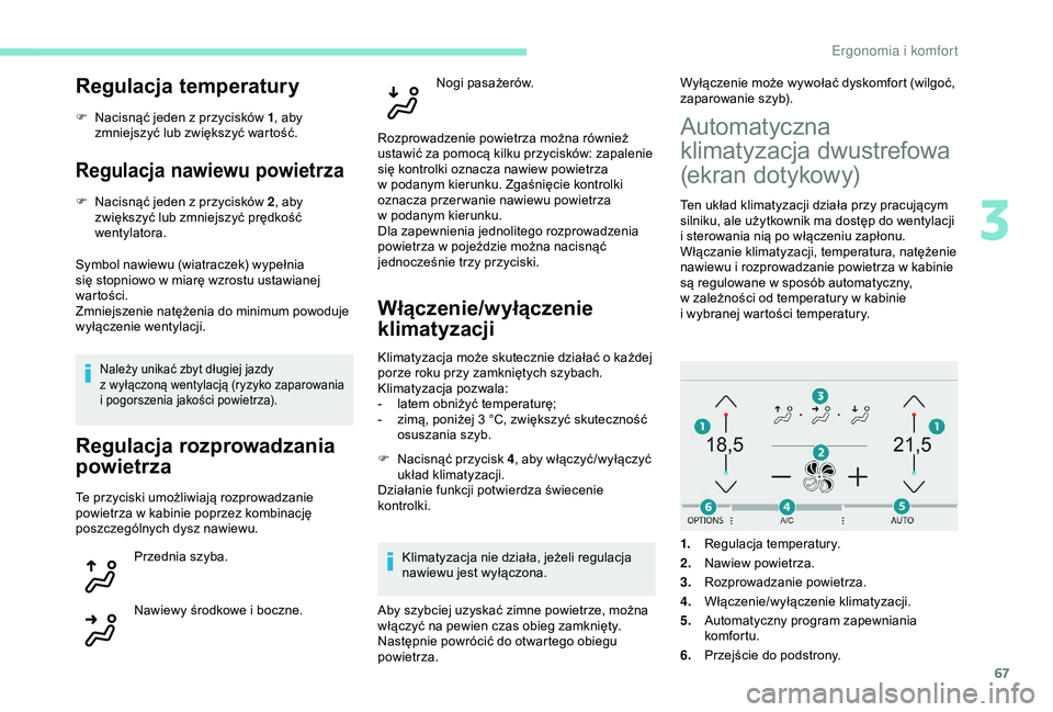 Peugeot 308 2018 Instrukcja Obsługi (in Polish) 67
Regulacja temperatury
F Nacisnąć jeden z przycisków 1, aby
zmniejszyć lub zwiększyć wartość.
Regulacja nawiewu powietrza
F Nacisnąć jeden z przycisków 2, aby
zwiększyć lub zmniejs Peugeot 308 2018 Instrukcja Obsługi (in Polish) 67
Regulacja temperatury
F Nacisnąć jeden z przycisków 1, aby
zmniejszyć lub zwiększyć wartość.
Regulacja nawiewu powietrza
F Nacisnąć jeden z przycisków 2, aby
zwiększyć lub zmniejs