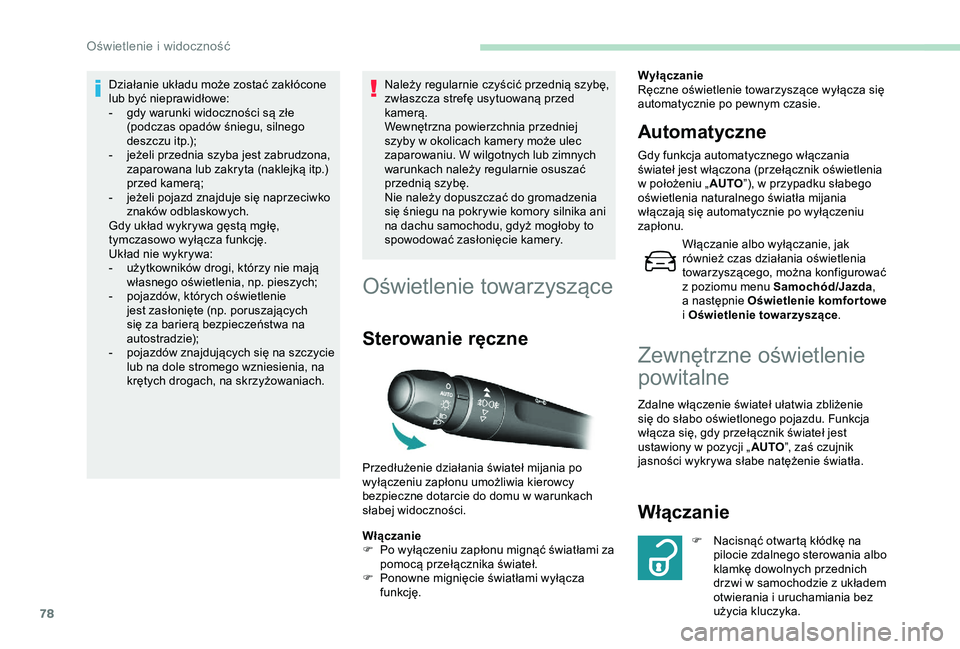 Peugeot 308 2018  Instrukcja Obsługi (in Polish) 78
Działanie układu może zostać zakłócone 
lub być nieprawidłowe:
- 
g
 dy warunki widoczności są złe 
(podczas opadów śniegu, silnego 
deszczu itp.);
-
 
j
 eżeli przednia szyba jest za