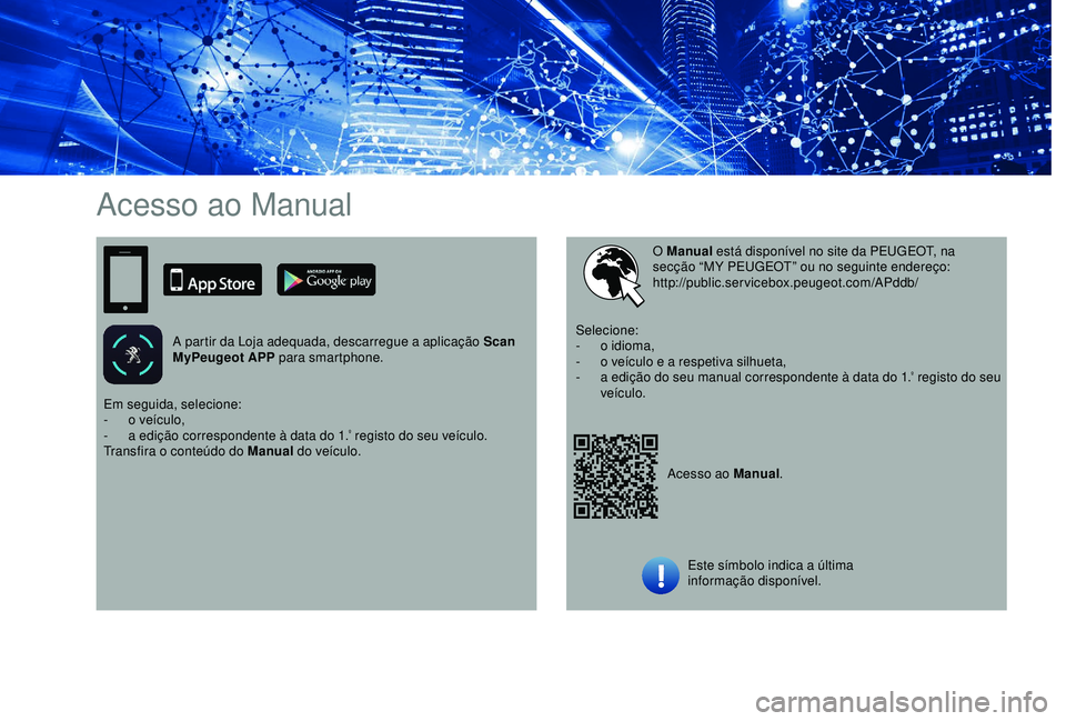 Peugeot 308 2018  Manual do proprietário (in Portuguese) Acesso ao Manual
A partir da Loja adequada, descarregue a aplicação Scan 
MyPeugeot APP para smartphone.
Acesso ao Manual.
O Manual
 está disponível no site da PEUGEOT, na 
secção “MY PEUGEOT