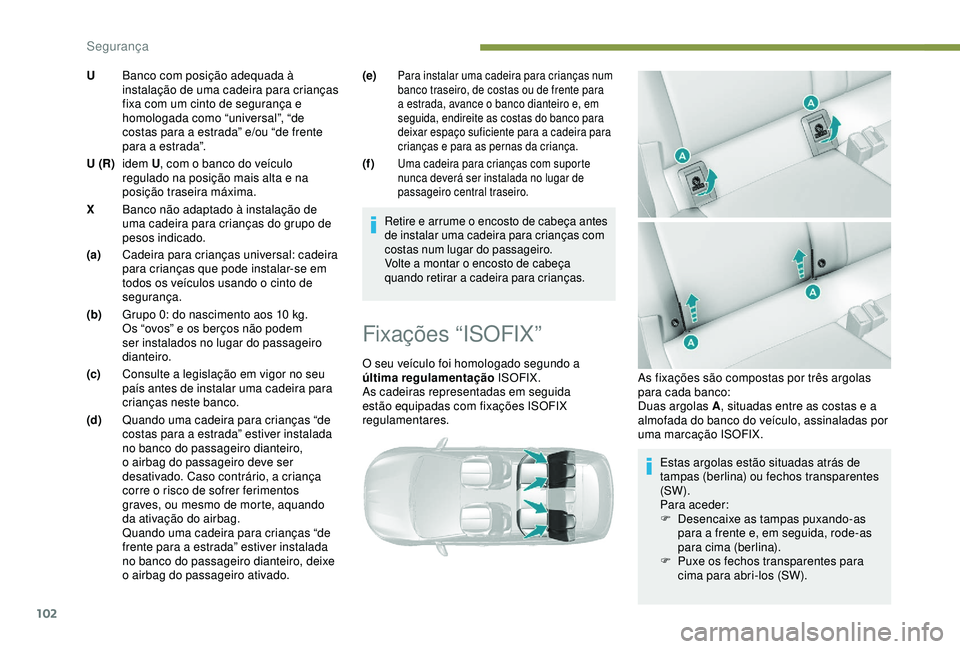 Peugeot 308 2018 Manual do proprietário (in Portuguese) 102
(e)Para instalar uma cadeira para crianças num
banco traseiro, de costas ou de frente para
a estrada, avance o banco dianteiro e, em
seguida, endireite as costas do banco para
deixar espaço Peugeot 308 2018 Manual do proprietário (in Portuguese) 102
(e)Para instalar uma cadeira para crianças num
banco traseiro, de costas ou de frente para
a estrada, avance o banco dianteiro e, em
seguida, endireite as costas do banco para
deixar espaço