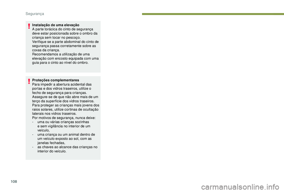 Peugeot 308 2018 Manual do proprietário (in Portuguese) 108
Instalação de uma elevação
A parte torácica do cinto de segurança
deve estar posicionada sobre o ombro da
criança sem tocar no pescoço.
Verifique se a parte abdominal do cinto de
segura Peugeot 308 2018 Manual do proprietário (in Portuguese) 108
Instalação de uma elevação
A parte torácica do cinto de segurança
deve estar posicionada sobre o ombro da
criança sem tocar no pescoço.
Verifique se a parte abdominal do cinto de
segura