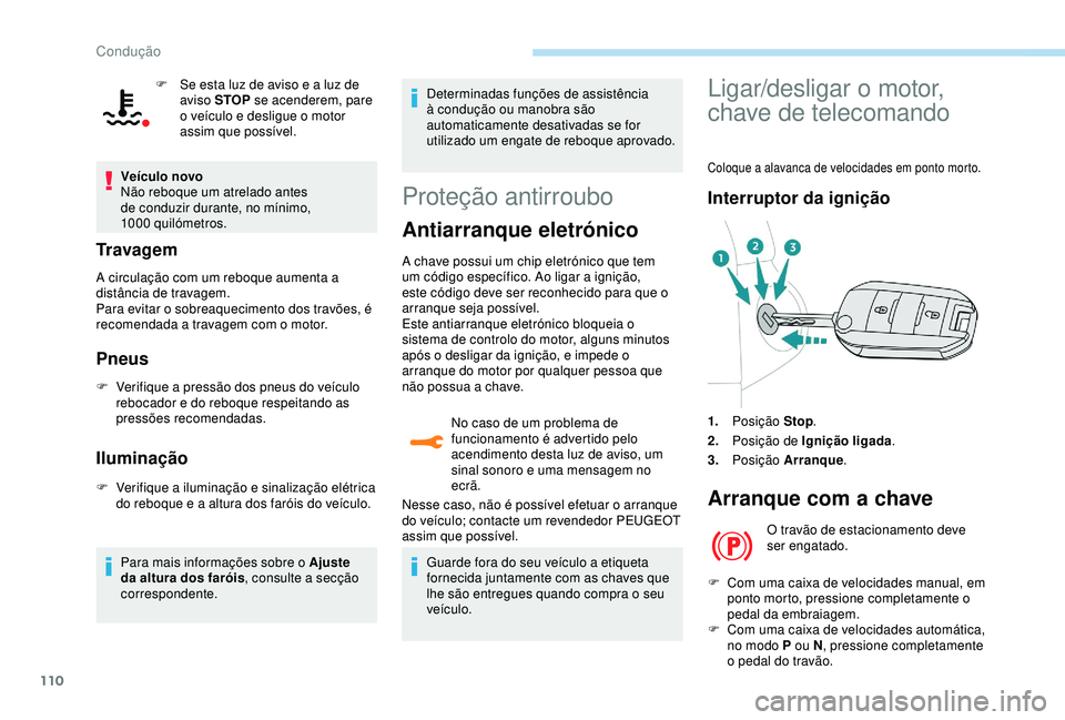Peugeot 308 2018 Manual do proprietário (in Portuguese) 110
F Se esta luz de aviso e a luz de aviso STOP se acenderem, pare
o veículo e desligue o motor
assim que possível.
Veículo novo
Não reboque um atrelado antes
de conduzir durante, no mínimo, Peugeot 308 2018 Manual do proprietário (in Portuguese) 110
F Se esta luz de aviso e a luz de aviso STOP se acenderem, pare
o veículo e desligue o motor
assim que possível.
Veículo novo
Não reboque um atrelado antes
de conduzir durante, no mínimo,