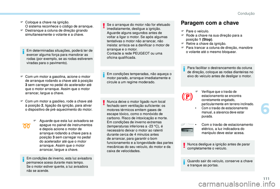Peugeot 308 2018 Manual do proprietário (in Portuguese) 111
F Coloque a chave na ignição.O sistema reconhece o código de arranque.
F
D
estranque a coluna de direção girando
simultaneamente o volante e a chave.
Em determinadas situações, poderá Peugeot 308 2018 Manual do proprietário (in Portuguese) 111
F Coloque a chave na ignição.O sistema reconhece o código de arranque.
F
D
estranque a coluna de direção girando
simultaneamente o volante e a chave.
Em determinadas situações, poderá