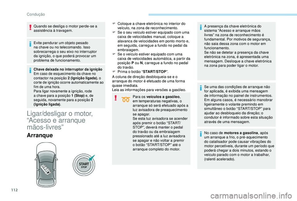 Peugeot 308 2018 Manual do proprietário (in Portuguese) 112
Quando se desliga o motor perde-se a
assistência à travagem.
Evite pendurar um objeto pesado
na chave ou no telecomando. Isso
sobrecarrega o seu eixo no interruptor
da ignição, o que poder Peugeot 308 2018 Manual do proprietário (in Portuguese) 112
Quando se desliga o motor perde-se a
assistência à travagem.
Evite pendurar um objeto pesado
na chave ou no telecomando. Isso
sobrecarrega o seu eixo no interruptor
da ignição, o que poder