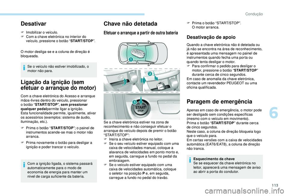 Peugeot 308 2018 Manual do proprietário (in Portuguese) 113
Desativar
F Imobilizar o veículo.
F C om a chave eletrónica no interior do
veículo, pressione o botão “ START/STOP”.
O motor desliga-se e a coluna de direção é
bloqueada. Se o veícul Peugeot 308 2018 Manual do proprietário (in Portuguese) 113
Desativar
F Imobilizar o veículo.
F C om a chave eletrónica no interior do
veículo, pressione o botão “ START/STOP”.
O motor desliga-se e a coluna de direção é
bloqueada. Se o veícul