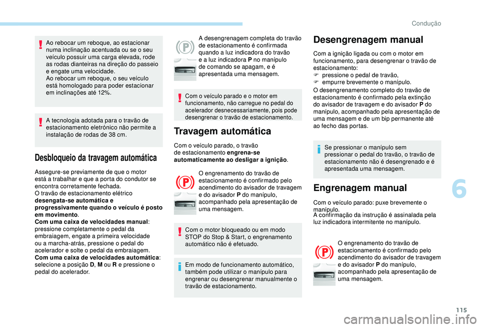 Peugeot 308 2018 Manual do proprietário (in Portuguese) 115
Ao rebocar um reboque, ao estacionar
numa inclinação acentuada ou se o seu
veículo possuir uma carga elevada, rode
as rodas dianteiras na direção do passeio
e engate uma velocidade.
Ao re Peugeot 308 2018 Manual do proprietário (in Portuguese) 115
Ao rebocar um reboque, ao estacionar
numa inclinação acentuada ou se o seu
veículo possuir uma carga elevada, rode
as rodas dianteiras na direção do passeio
e engate uma velocidade.
Ao re