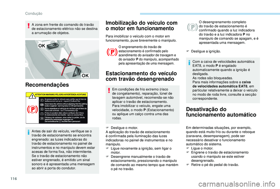 Peugeot 308 2018 Manual do proprietário (in Portuguese) 116
A zona em frente do comando do travão
de estacionamento elétrico não se destina
a arrumação de objetos.
Recomendações
Antes de sair do veículo, verifique se o
travão de estacionamento Peugeot 308 2018 Manual do proprietário (in Portuguese) 116
A zona em frente do comando do travão
de estacionamento elétrico não se destina
a arrumação de objetos.
Recomendações
Antes de sair do veículo, verifique se o
travão de estacionamento
