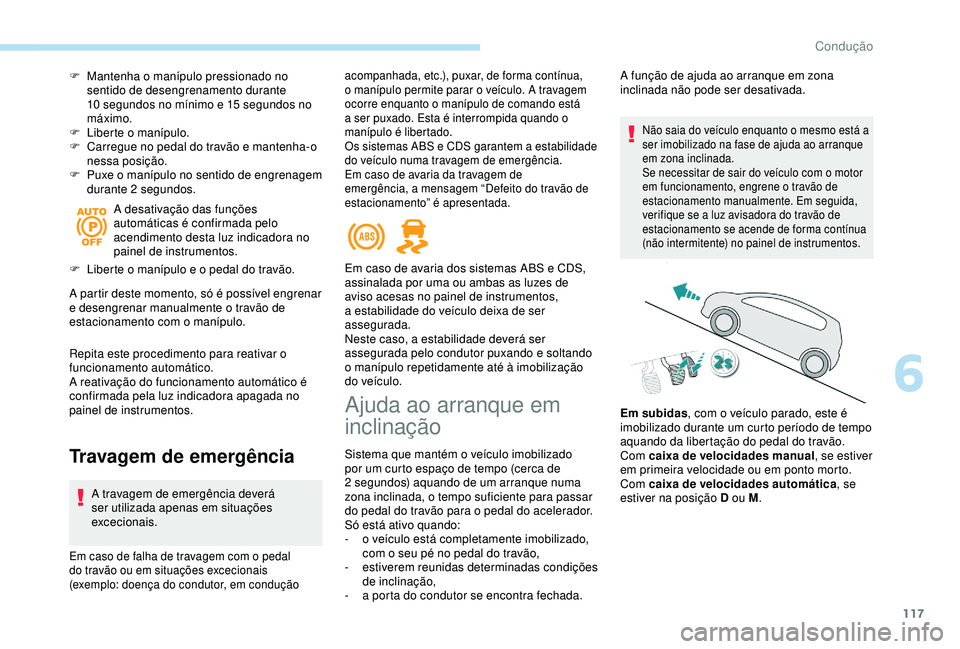 Peugeot 308 2018 Manual do proprietário (in Portuguese) 117
F Mantenha o manípulo pressionado no sentido de desengrenamento durante
10
segundos no mínimo e 15 segundos no
máximo.
F
L
iberte o manípulo.
F
C
arregue no pedal do travão e mant Peugeot 308 2018 Manual do proprietário (in Portuguese) 117
F Mantenha o manípulo pressionado no sentido de desengrenamento durante
10
segundos no mínimo e 15 segundos no
máximo.
F
L
iberte o manípulo.
F
C
arregue no pedal do travão e mant