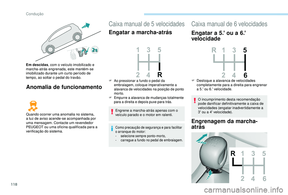 Peugeot 308 2018 Manual do proprietário (in Portuguese) 118
Anomalia de funcionamento
Caixa manual de 5 velocidades
Engatar a marcha-atrás
Engrene a marcha-atrás apenas com o
veículo parado e o motor em ralenti.
Como precaução de segurança e para fa Peugeot 308 2018 Manual do proprietário (in Portuguese) 118
Anomalia de funcionamento
Caixa manual de 5 velocidades
Engatar a marcha-atrás
Engrene a marcha-atrás apenas com o
veículo parado e o motor em ralenti.
Como precaução de segurança e para fa