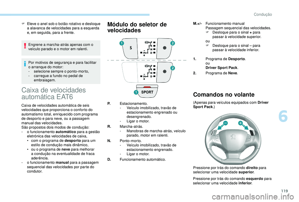 Peugeot 308 2018 Manual do proprietário (in Portuguese) 119
F Eleve o anel sob o botão rotativo e desloque a alavanca de velocidades para a esquerda
e, em seguida, para a frente.
Engrene a marcha-atrás apenas com o
veículo parado e o motor em ralenti. Peugeot 308 2018 Manual do proprietário (in Portuguese) 119
F Eleve o anel sob o botão rotativo e desloque a alavanca de velocidades para a esquerda
e, em seguida, para a frente.
Engrene a marcha-atrás apenas com o
veículo parado e o motor em ralenti.