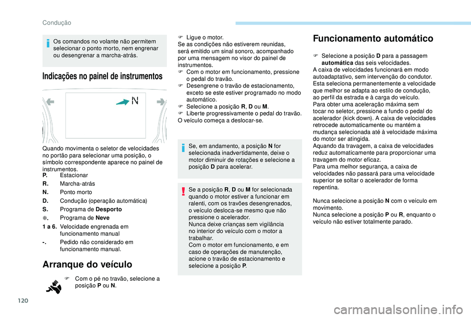 Peugeot 308 2018 Manual do proprietário (in Portuguese) 120
Os comandos no volante não permitem
selecionar o ponto morto, nem engrenar
ou desengrenar a marcha-atrás.
Indicações no painel de instrumentos
P.Estacionar
R. Marcha-atrás
N. Ponto morto
D. Peugeot 308 2018 Manual do proprietário (in Portuguese) 120
Os comandos no volante não permitem
selecionar o ponto morto, nem engrenar
ou desengrenar a marcha-atrás.
Indicações no painel de instrumentos
P.Estacionar
R. Marcha-atrás
N. Ponto morto
D.