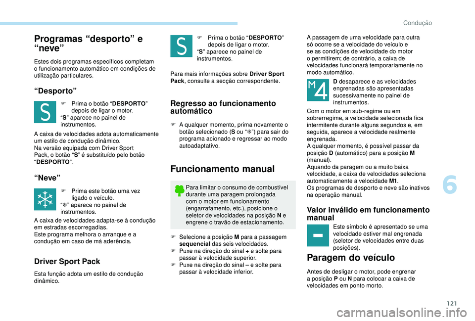 Peugeot 308 2018 Manual do proprietário (in Portuguese) 121
Programas “desporto” e
“neve”
Estes dois programas específicos completam
o funcionamento automático em condições de
utilização particulares.
“Desporto”
F Prima o botão “DES Peugeot 308 2018 Manual do proprietário (in Portuguese) 121
Programas “desporto” e
“neve”
Estes dois programas específicos completam
o funcionamento automático em condições de
utilização particulares.
“Desporto”
F Prima o botão “DES