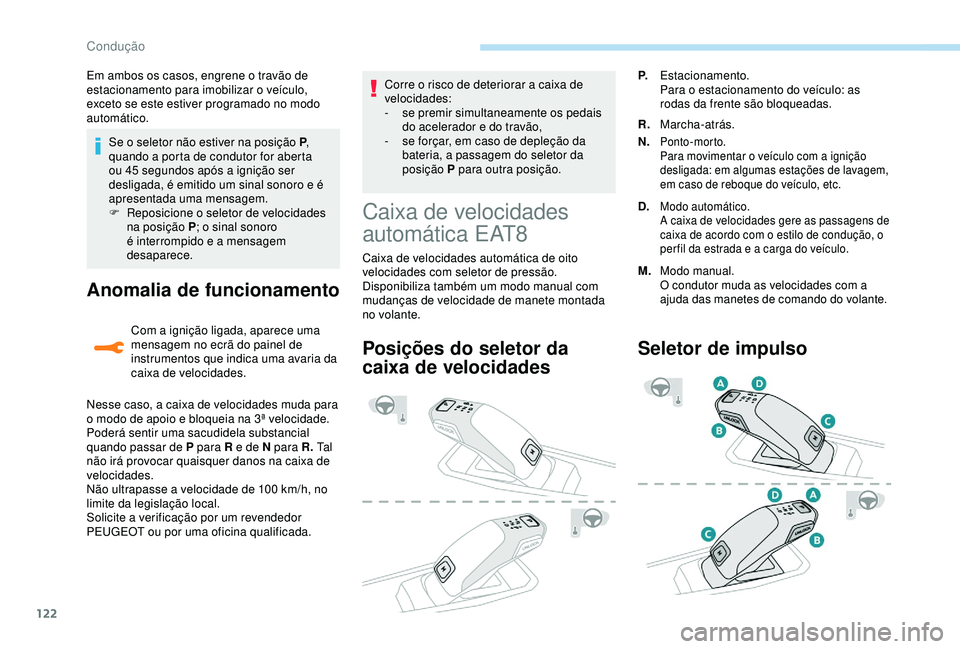 Peugeot 308 2018 Manual do proprietário (in Portuguese) 122
Se o seletor não estiver na posição P,
quando a porta de condutor for aberta
ou 45
segundos após a ignição ser
desligada, é emitido um sinal sonoro e é
apresentada uma mensagem.
F
Peugeot 308 2018 Manual do proprietário (in Portuguese) 122
Se o seletor não estiver na posição P,
quando a porta de condutor for aberta
ou 45
segundos após a ignição ser
desligada, é emitido um sinal sonoro e é
apresentada uma mensagem.
F