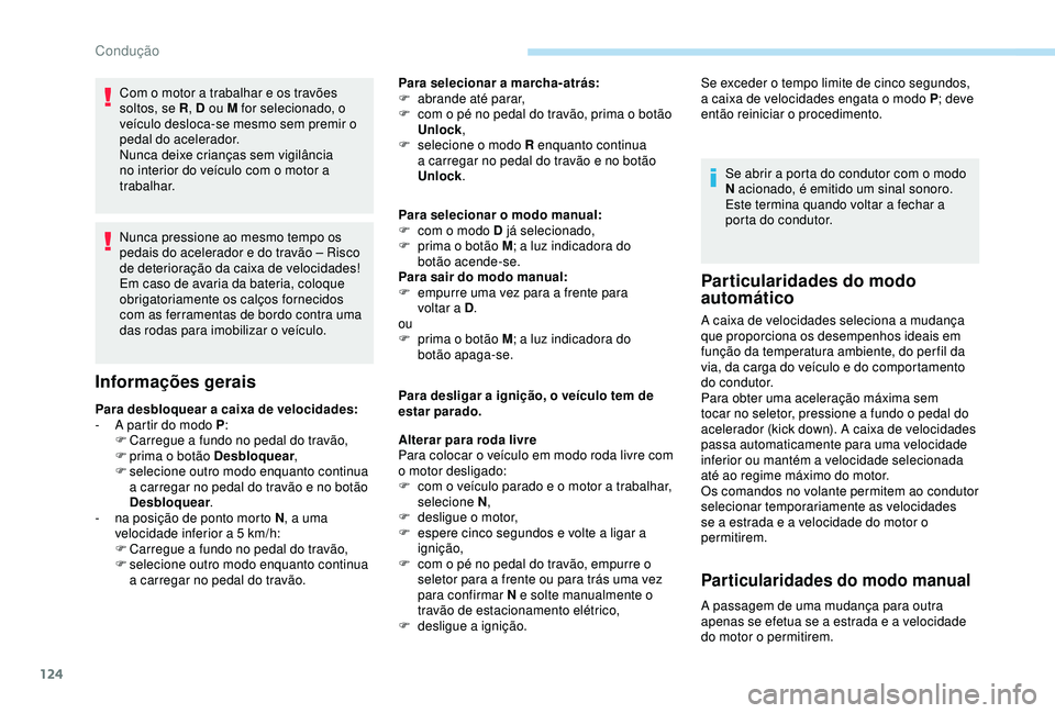 Peugeot 308 2018 Manual do proprietário (in Portuguese) 124
Com o motor a trabalhar e os travões
soltos, se R, D ou M for selecionado, o
veículo desloca-se mesmo sem premir o
pedal do acelerador.
Nunca deixe crianças sem vigilância
no interior do v Peugeot 308 2018 Manual do proprietário (in Portuguese) 124
Com o motor a trabalhar e os travões
soltos, se R, D ou M for selecionado, o
veículo desloca-se mesmo sem premir o
pedal do acelerador.
Nunca deixe crianças sem vigilância
no interior do v