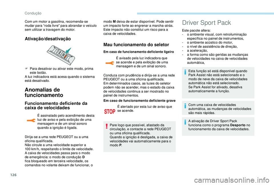 Peugeot 308 2018 Manual do proprietário (in Portuguese) 126
Anomalias de
funcionamento
Funcionamento deficiente da
caixa de velocidades
É assinalado pelo acendimento desta
luz de aviso e pela exibição de uma
mensagem e de um sinal sonoro
quando a i Peugeot 308 2018 Manual do proprietário (in Portuguese) 126
Anomalias de
funcionamento
Funcionamento deficiente da
caixa de velocidades
É assinalado pelo acendimento desta
luz de aviso e pela exibição de uma
mensagem e de um sinal sonoro
quando a i