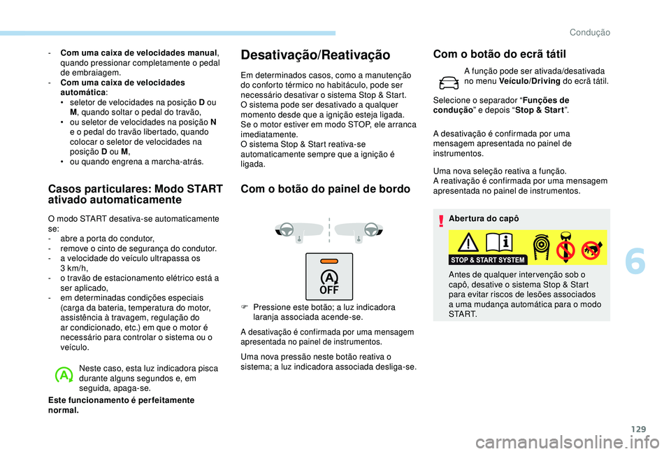 Peugeot 308 2018 Manual do proprietário (in Portuguese) 129
- Com uma caixa de velocidades manual,
quando pressionar completamente o pedal
de embraiagem.
-
C
om uma caixa de velocidades
automática :
•
s
eletor de velocidades na posição D ou
Peugeot 308 2018 Manual do proprietário (in Portuguese) 129
- Com uma caixa de velocidades manual,
quando pressionar completamente o pedal
de embraiagem.
-
C
om uma caixa de velocidades
automática :
•
s
eletor de velocidades na posição D ou