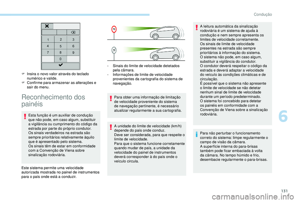 Peugeot 308 2018  Manual do proprietário (in Portuguese) 131
F Insira o novo valor através do teclado numérico e valide.
F
 
C
 onfirme para armazenar as alterações e 
sair do menu.
Reconhecimento dos 
painéis
Esta função é um auxiliar de condução