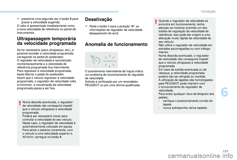 Peugeot 308 2018 Manual do proprietário (in Portuguese) 137
F pressione uma segunda vez o botão 5 para gravar a velocidade sugerida.
O valor é apresentado imediatamente como
a nova velocidade de referência no painel de
instrumentos.
Ultrapassagem temp Peugeot 308 2018 Manual do proprietário (in Portuguese) 137
F pressione uma segunda vez o botão 5 para gravar a velocidade sugerida.
O valor é apresentado imediatamente como
a nova velocidade de referência no painel de
instrumentos.
Ultrapassagem temp