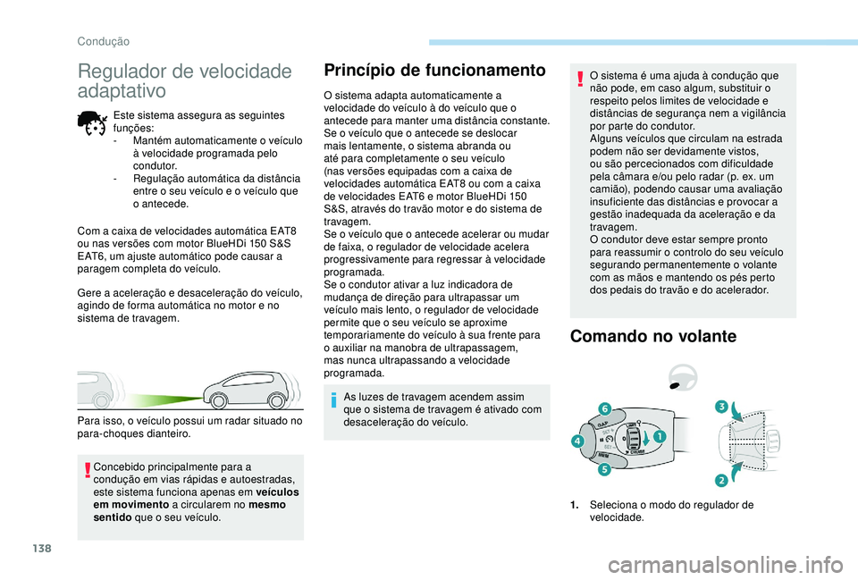 Peugeot 308 2018  Manual do proprietário (in Portuguese) 138
Regulador de velocidade 
adaptativo
Este sistema assegura as seguintes 
funções:
- 
M
 antém automaticamente o veículo 
à velocidade programada pelo 
condutor.
-
 
R
 egulação automática d