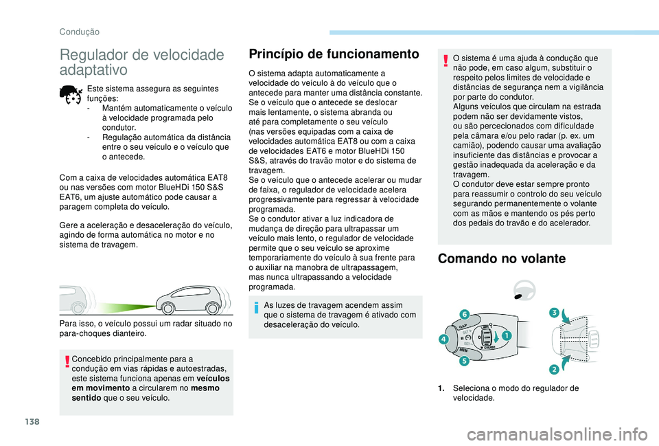 Peugeot 308 2018 Manual do proprietário (in Portuguese) 138
Regulador de velocidade
adaptativo
Este sistema assegura as seguintes
funções:
-
M
antém automaticamente o veículo
à velocidade programada pelo
condutor.
-
R
egulação automática d Peugeot 308 2018 Manual do proprietário (in Portuguese) 138
Regulador de velocidade
adaptativo
Este sistema assegura as seguintes
funções:
-
M
antém automaticamente o veículo
à velocidade programada pelo
condutor.
-
R
egulação automática d
