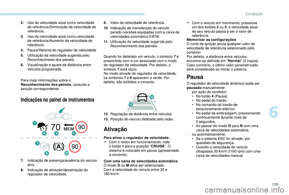 Peugeot 308 2018 Manual do proprietário (in Portuguese) 139
Para mais informações sobre o
Reconhecimento dos painéis, consulte a
secção correspondente.
Indicações no painel de instrumentos
9. Valor da velocidade de referência.
10. Indicação de Peugeot 308 2018 Manual do proprietário (in Portuguese) 139
Para mais informações sobre o
Reconhecimento dos painéis, consulte a
secção correspondente.
Indicações no painel de instrumentos
9. Valor da velocidade de referência.
10. Indicação de