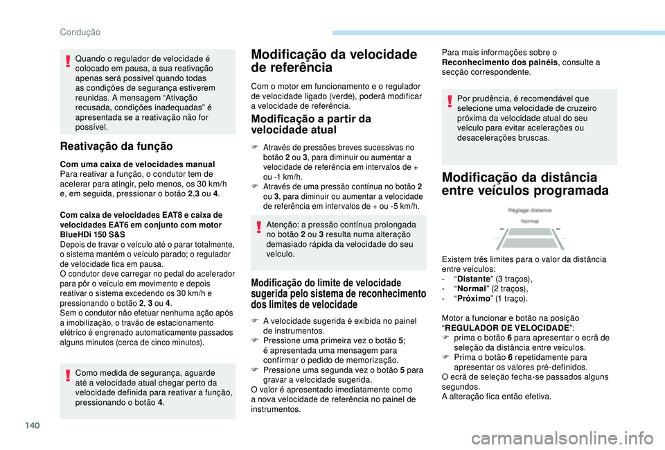 Peugeot 308 2018 Manual do proprietário (in Portuguese) 140
Quando o regulador de velocidade é
colocado em pausa, a sua reativação
apenas será possível quando todas
as condições de segurança estiverem
reunidas. A mensagem “Ativação
recusad Peugeot 308 2018 Manual do proprietário (in Portuguese) 140
Quando o regulador de velocidade é
colocado em pausa, a sua reativação
apenas será possível quando todas
as condições de segurança estiverem
reunidas. A mensagem “Ativação
recusad