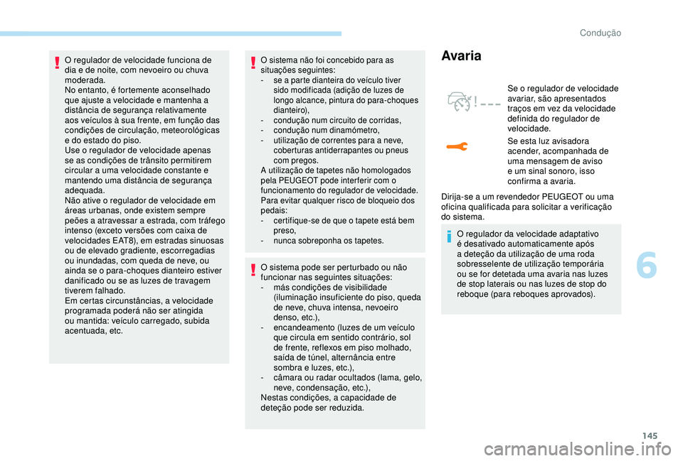 Peugeot 308 2018 Manual do proprietário (in Portuguese) 145
O regulador de velocidade funciona de
dia e de noite, com nevoeiro ou chuva
moderada.
No entanto, é fortemente aconselhado
que ajuste a velocidade e mantenha a
distância de segurança relati Peugeot 308 2018 Manual do proprietário (in Portuguese) 145
O regulador de velocidade funciona de
dia e de noite, com nevoeiro ou chuva
moderada.
No entanto, é fortemente aconselhado
que ajuste a velocidade e mantenha a
distância de segurança relati