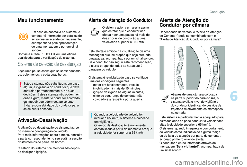 Peugeot 308 2018 Manual do proprietário (in Portuguese) 149
Mau funcionamento
Em caso de anomalia no sistema, o
condutor é informado por esta luz de
aviso que se acende continuamente,
acompanhada pela apresentação
de uma mensagem e por um sinal
son Peugeot 308 2018 Manual do proprietário (in Portuguese) 149
Mau funcionamento
Em caso de anomalia no sistema, o
condutor é informado por esta luz de
aviso que se acende continuamente,
acompanhada pela apresentação
de uma mensagem e por um sinal
son