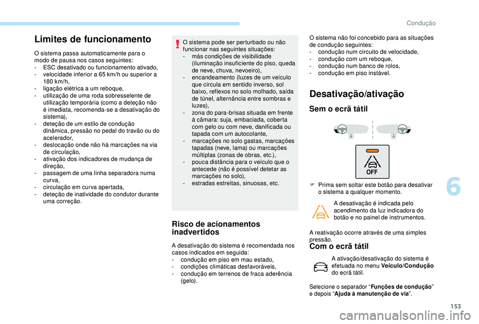 Peugeot 308 2018 Manual do proprietário (in Portuguese) 153
Limites de funcionamento
O sistema passa automaticamente para o
modo de pausa nos casos seguintes:
-
ES
C desativado ou funcionamento ativado,
-
v
elocidade inferior a 65 km/h ou superior Peugeot 308 2018 Manual do proprietário (in Portuguese) 153
Limites de funcionamento
O sistema passa automaticamente para o
modo de pausa nos casos seguintes:
-
ES
C desativado ou funcionamento ativado,
-
v
elocidade inferior a 65 km/h ou superior