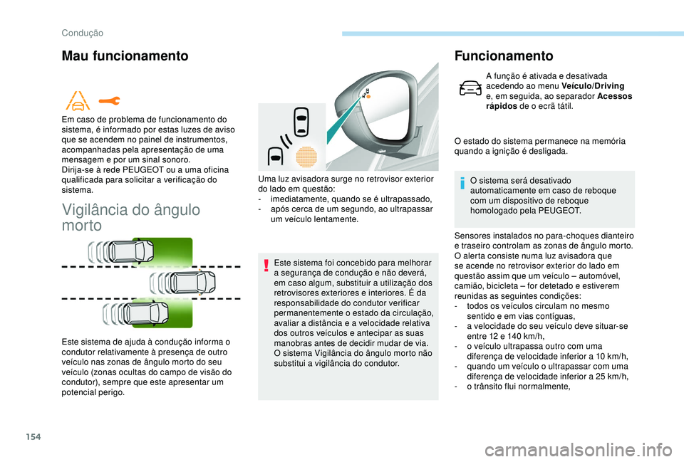 Peugeot 308 2018 Manual do proprietário (in Portuguese) 154
Mau funcionamento
Vigilância do ângulo
morto
Este sistema foi concebido para melhorar
a segurança de condução e não deverá,
em caso algum, substituir a utilização dos
retrovisores ext Peugeot 308 2018 Manual do proprietário (in Portuguese) 154
Mau funcionamento
Vigilância do ângulo
morto
Este sistema foi concebido para melhorar
a segurança de condução e não deverá,
em caso algum, substituir a utilização dos
retrovisores ext