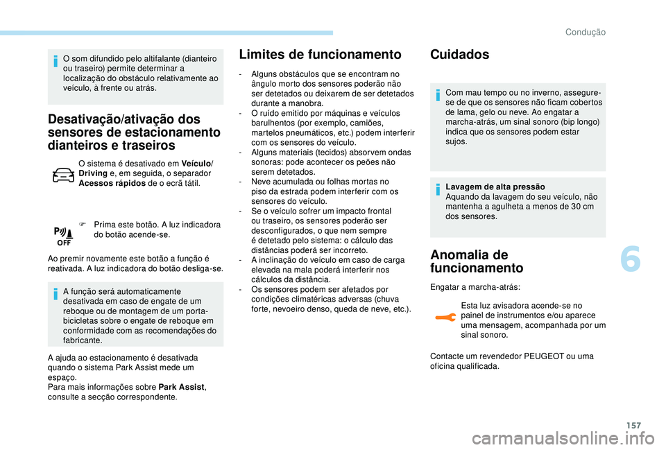 Peugeot 308 2018 Manual do proprietário (in Portuguese) 157
O som difundido pelo altifalante (dianteiro
ou traseiro) permite determinar a
localização do obstáculo relativamente ao
veículo, à frente ou atrás.
Desativação/ativação dos
sensores Peugeot 308 2018 Manual do proprietário (in Portuguese) 157
O som difundido pelo altifalante (dianteiro
ou traseiro) permite determinar a
localização do obstáculo relativamente ao
veículo, à frente ou atrás.
Desativação/ativação dos
sensores