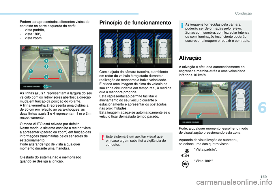 Peugeot 308 2018 Manual do proprietário (in Portuguese) 159
Podem ser apresentadas diferentes vistas de
contexto na parte esquerda do ecrã:
-
v
ista padrão,
-
v
ista 180°,
-
v
ista zoom.
As linhas azuis 1 representam a largura do seu
veículo Peugeot 308 2018 Manual do proprietário (in Portuguese) 159
Podem ser apresentadas diferentes vistas de
contexto na parte esquerda do ecrã:
-
v
ista padrão,
-
v
ista 180°,
-
v
ista zoom.
As linhas azuis 1 representam a largura do seu
veículo