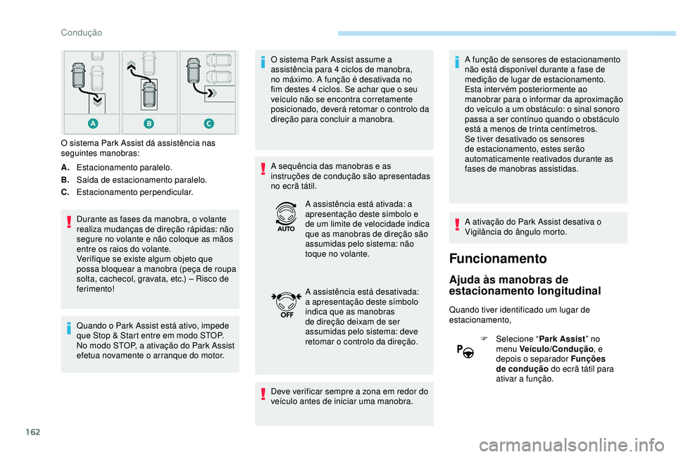 Peugeot 308 2018 Manual do proprietário (in Portuguese) 162
A.Estacionamento paralelo.
B. Saída de estacionamento paralelo.
C. Estacionamento perpendicular.
Durante as fases da manobra, o volante
realiza mudanças de direção rápidas: não
segure no v Peugeot 308 2018 Manual do proprietário (in Portuguese) 162
A.Estacionamento paralelo.
B. Saída de estacionamento paralelo.
C. Estacionamento perpendicular.
Durante as fases da manobra, o volante
realiza mudanças de direção rápidas: não
segure no v