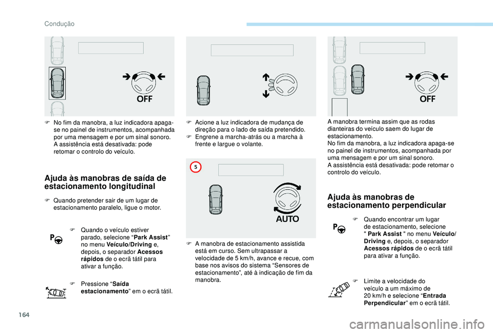 Peugeot 308 2018 Manual do proprietário (in Portuguese) 164
Ajuda às manobras de saída de
estacionamento longitudinal
F Quando pretender sair de um lugar de estacionamento paralelo, ligue o motor.
F
Q
uando o veículo estiver
parado, selecione “ P Peugeot 308 2018 Manual do proprietário (in Portuguese) 164
Ajuda às manobras de saída de
estacionamento longitudinal
F Quando pretender sair de um lugar de estacionamento paralelo, ligue o motor.
F
Q
uando o veículo estiver
parado, selecione “ P