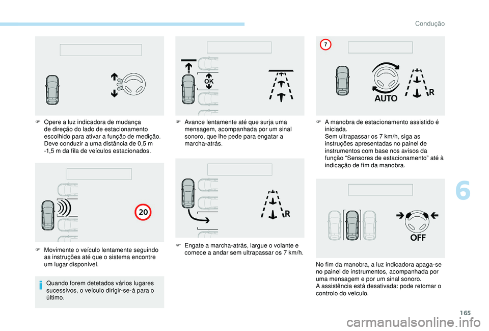 Peugeot 308 2018 Manual do proprietário (in Portuguese) 165
Quando forem detetados vários lugares
sucessivos, o veículo dirigir-se-á para o
último.
F
O
pere a luz indicadora de mudança
de direção do lado de estacionamento
escolhido para ativa Peugeot 308 2018 Manual do proprietário (in Portuguese) 165
Quando forem detetados vários lugares
sucessivos, o veículo dirigir-se-á para o
último.
F
O
pere a luz indicadora de mudança
de direção do lado de estacionamento
escolhido para ativa
