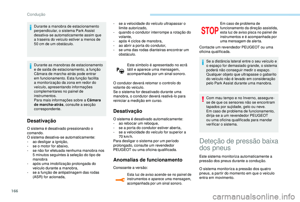 Peugeot 308 2018 Manual do proprietário (in Portuguese) 166
Durante a manobra de estacionamento
perpendicular, o sistema Park Assist
desativa-se automaticamente assim que
a traseira do veículo estiver a menos de
50 cm de um obstáculo.
Durante as man Peugeot 308 2018 Manual do proprietário (in Portuguese) 166
Durante a manobra de estacionamento
perpendicular, o sistema Park Assist
desativa-se automaticamente assim que
a traseira do veículo estiver a menos de
50 cm de um obstáculo.
Durante as man