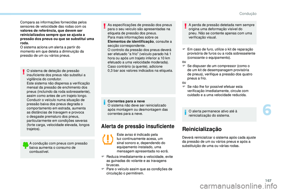 Peugeot 308 2018 Manual do proprietário (in Portuguese) 167
O sistema de deteção de pressão
insuficiente dos pneus não substitui a
vigilância do condutor.
Este sistema não dispensa a verificação
mensal da pressão de enchimento dos
pneus (inclu Peugeot 308 2018 Manual do proprietário (in Portuguese) 167
O sistema de deteção de pressão
insuficiente dos pneus não substitui a
vigilância do condutor.
Este sistema não dispensa a verificação
mensal da pressão de enchimento dos
pneus (inclu
