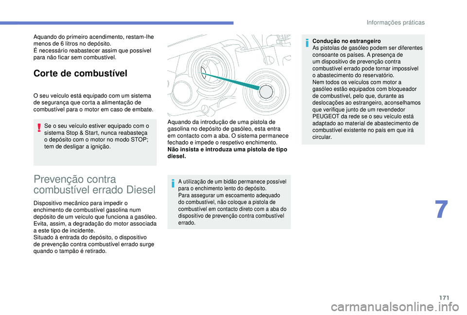 Peugeot 308 2018 Manual do proprietário (in Portuguese) 171
Aquando do primeiro acendimento, restam-lhe
menos de 6 litros no depósito.
É necessário reabastecer assim que possível
para não ficar sem combustível.
Corte de combustível
O seu veículo Peugeot 308 2018 Manual do proprietário (in Portuguese) 171
Aquando do primeiro acendimento, restam-lhe
menos de 6 litros no depósito.
É necessário reabastecer assim que possível
para não ficar sem combustível.
Corte de combustível
O seu veículo