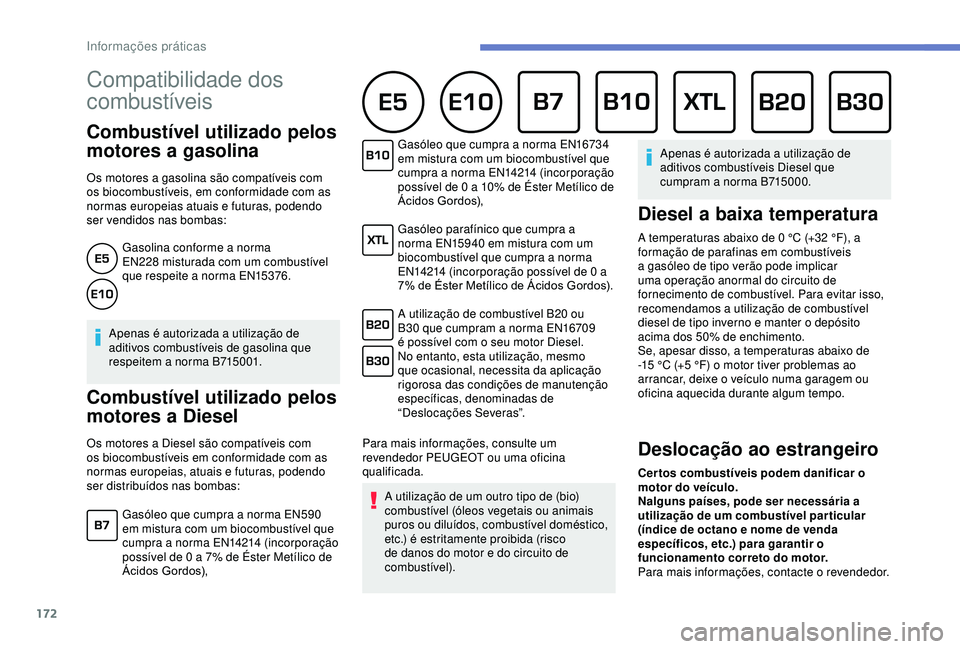 Peugeot 308 2018 Manual do proprietário (in Portuguese) 172
Compatibilidade dos
combustíveis
Combustível utilizado pelos
motores a gasolina
Os motores a gasolina são compatíveis com
os biocombustíveis, em conformidade com as
normas europeias atua Peugeot 308 2018 Manual do proprietário (in Portuguese) 172
Compatibilidade dos
combustíveis
Combustível utilizado pelos
motores a gasolina
Os motores a gasolina são compatíveis com
os biocombustíveis, em conformidade com as
normas europeias atua