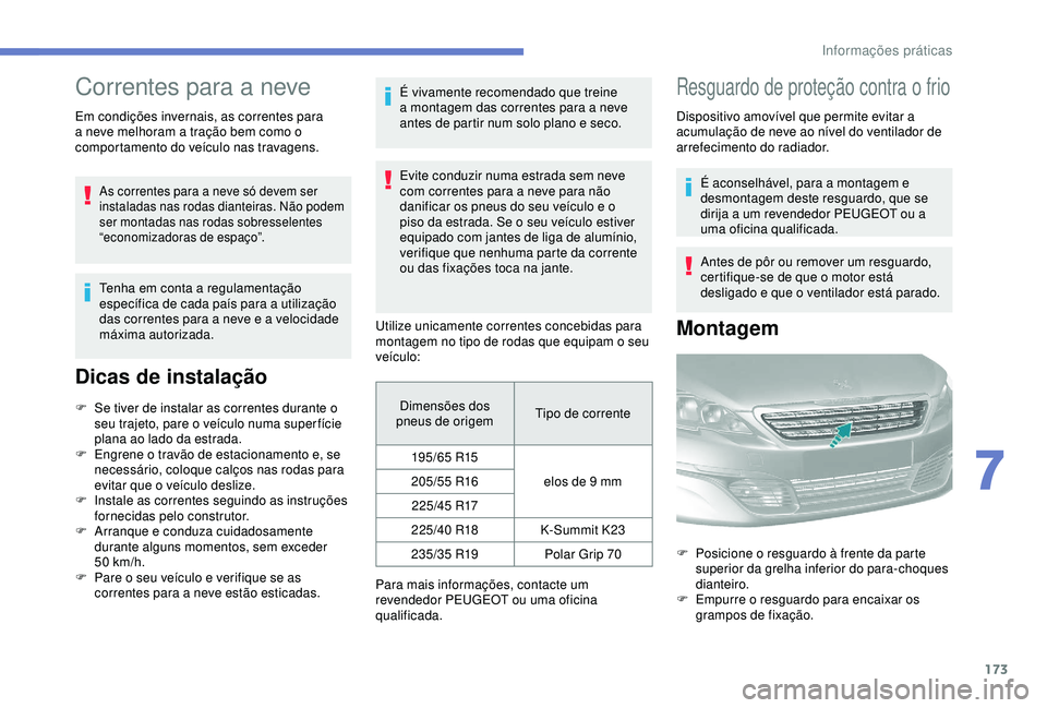 Peugeot 308 2018 Manual do proprietário (in Portuguese) 173
Correntes para a neve
Em condições invernais, as correntes para
a neve melhoram a tração bem como o
comportamento do veículo nas travagens.
As correntes para a neve só devem ser
instalada Peugeot 308 2018 Manual do proprietário (in Portuguese) 173
Correntes para a neve
Em condições invernais, as correntes para
a neve melhoram a tração bem como o
comportamento do veículo nas travagens.
As correntes para a neve só devem ser
instalada