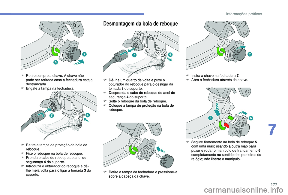 Peugeot 308 2018 Manual do proprietário (in Portuguese) 177
Desmontagem da bola de reboque
F Retire sempre a chave. A chave não pode ser retirada caso a fechadura esteja
destrancada.
F
E
ngate a tampa na fechadura.
F
R
etire a tampa de proteção d Peugeot 308 2018 Manual do proprietário (in Portuguese) 177
Desmontagem da bola de reboque
F Retire sempre a chave. A chave não pode ser retirada caso a fechadura esteja
destrancada.
F
E
ngate a tampa na fechadura.
F
R
etire a tampa de proteção d