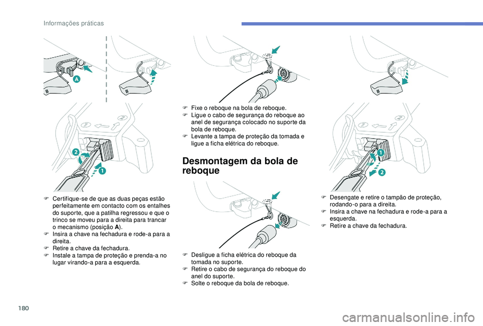 Peugeot 308 2018 Manual do proprietário (in Portuguese) 180
Desmontagem da bola de
reboque
F Certifique-se de que as duas peças estão per feitamente em contacto com os entalhes
do suporte, que a patilha regressou e que o
trinco se moveu para a direita Peugeot 308 2018 Manual do proprietário (in Portuguese) 180
Desmontagem da bola de
reboque
F Certifique-se de que as duas peças estão per feitamente em contacto com os entalhes
do suporte, que a patilha regressou e que o
trinco se moveu para a direita
